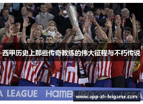 西甲历史上那些传奇教练的伟大征程与不朽传说