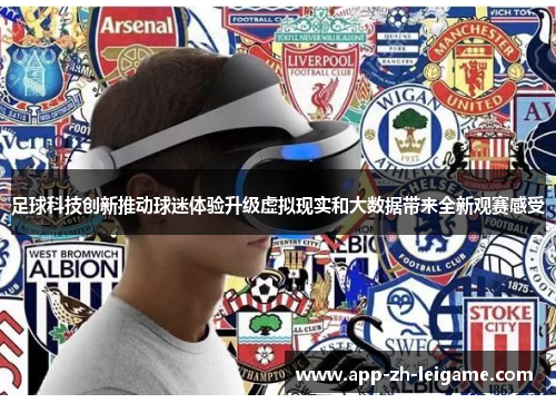 足球科技创新推动球迷体验升级虚拟现实和大数据带来全新观赛感受