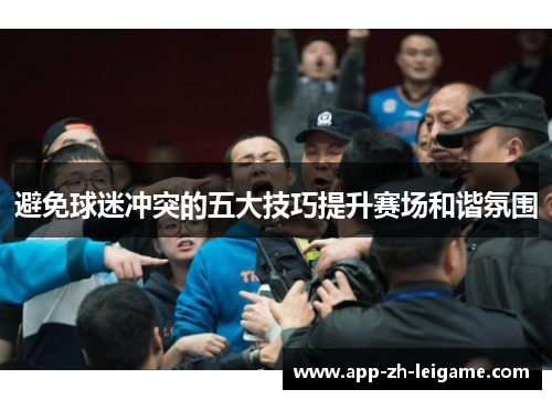 避免球迷冲突的五大技巧提升赛场和谐氛围