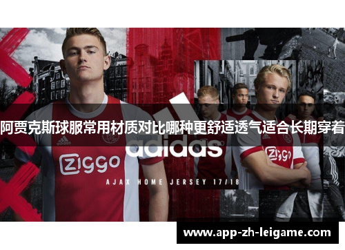 阿贾克斯球服常用材质对比哪种更舒适透气适合长期穿着