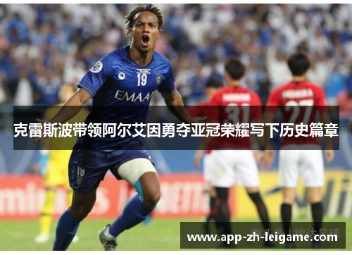 克雷斯波带领阿尔艾因勇夺亚冠荣耀写下历史篇章 克雷斯波带领阿尔艾因勇夺亚冠荣耀写下历史篇章